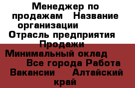 Менеджер по продажам › Название организации ­ Snaim › Отрасль предприятия ­ Продажи › Минимальный оклад ­ 30 000 - Все города Работа » Вакансии   . Алтайский край